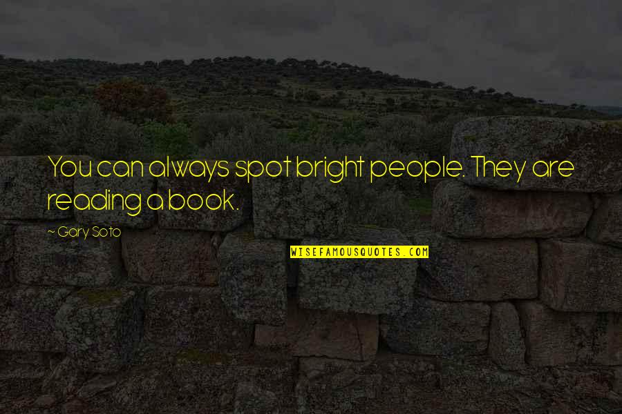 Bright Spot Quotes By Gary Soto: You can always spot bright people. They are