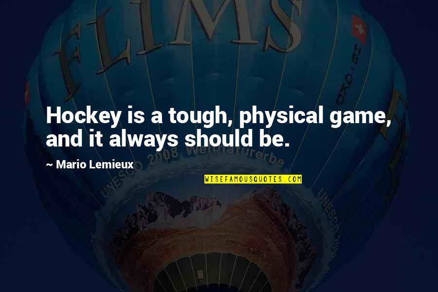 Bright Spots Quotes By Mario Lemieux: Hockey is a tough, physical game, and it