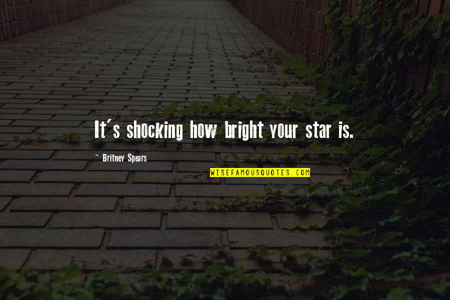 Bright Star Quotes By Britney Spears: It's shocking how bright your star is.