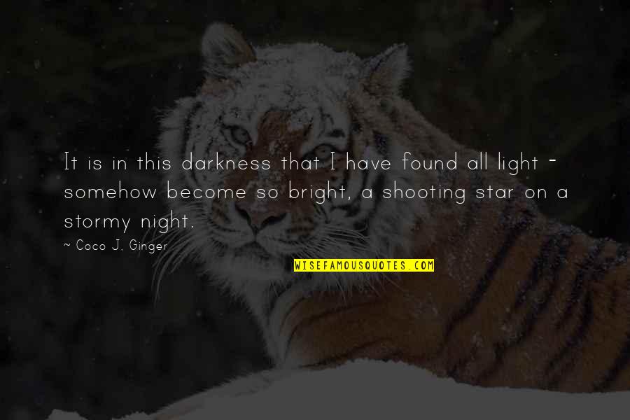 Bright Star Quotes By Coco J. Ginger: It is in this darkness that I have