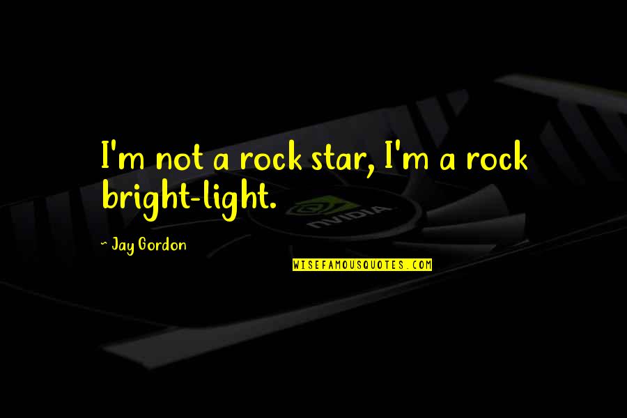 Bright Star Quotes By Jay Gordon: I'm not a rock star, I'm a rock