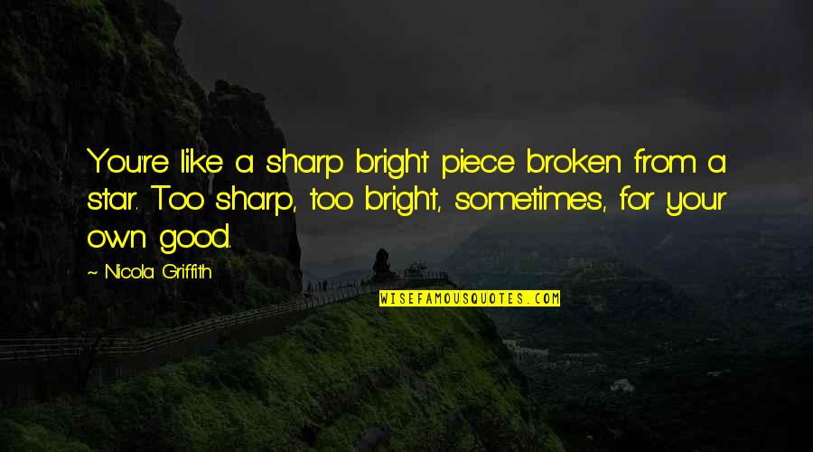 Bright Star Quotes By Nicola Griffith: You're like a sharp bright piece broken from