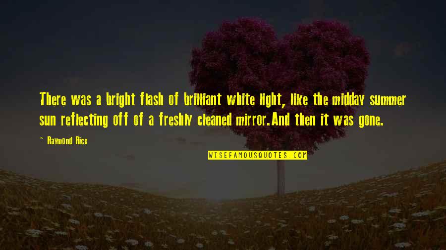 Bright Summer Quotes By Raymond Rice: There was a bright flash of brilliant white Bright Summer Quotes By Raymond Rice: There was a bright flash of brilliant white