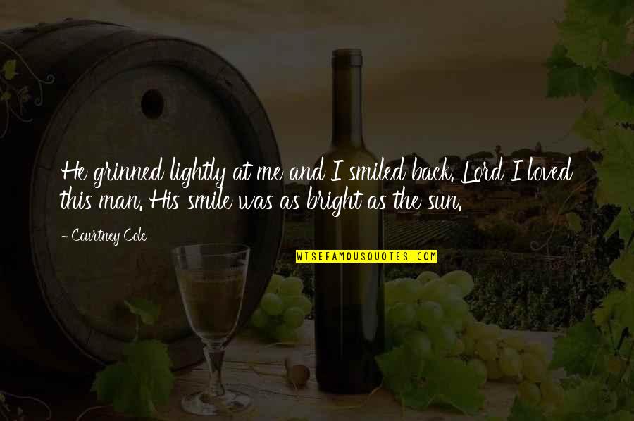 Bright Sun Quotes By Courtney Cole: He grinned lightly at me and I smiled