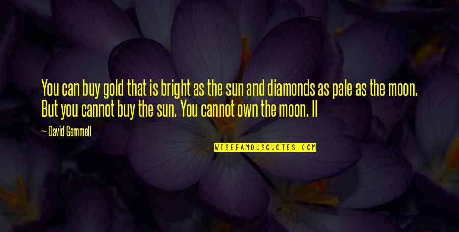 Bright Sun Quotes By David Gemmell: You can buy gold that is bright as