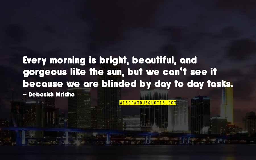 Bright Sun Quotes By Debasish Mridha: Every morning is bright, beautiful, and gorgeous like