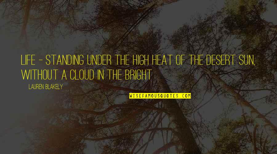 Bright Sun Quotes By Lauren Blakely: Life - standing under the high heat of