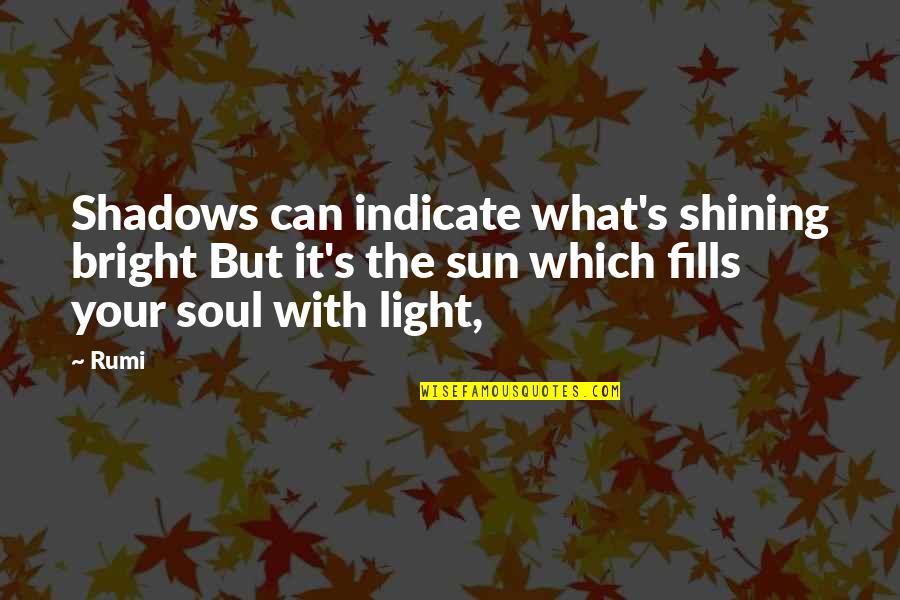 Bright Sun Quotes By Rumi: Shadows can indicate what's shining bright But it's