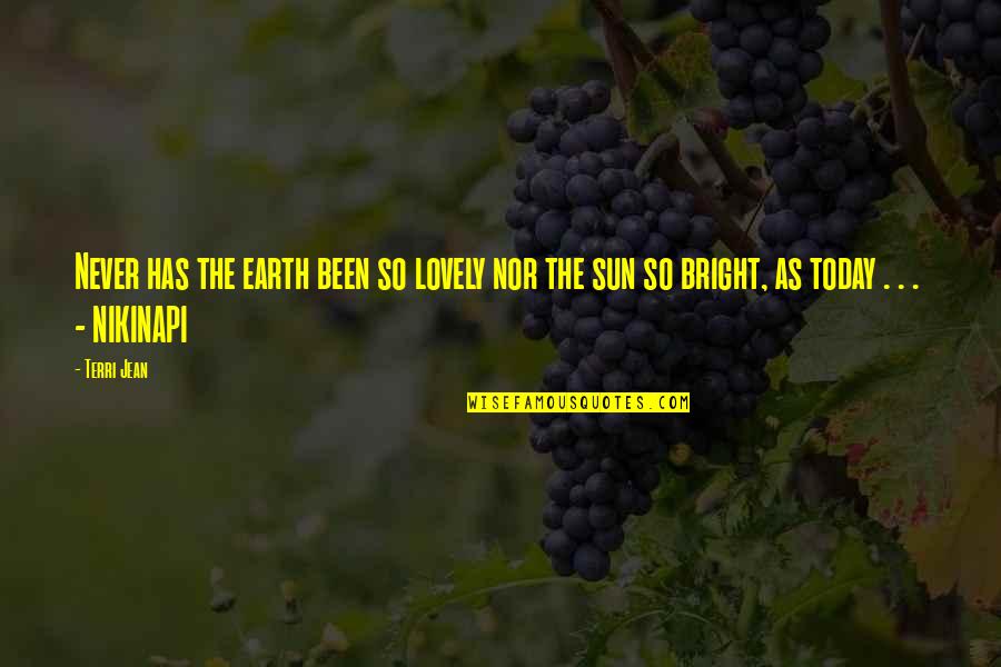 Bright Sun Quotes By Terri Jean: Never has the earth been so lovely nor