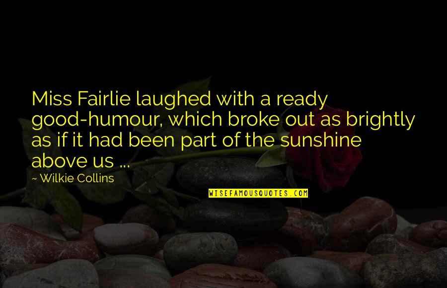 Bright Sun Quotes By Wilkie Collins: Miss Fairlie laughed with a ready good-humour, which