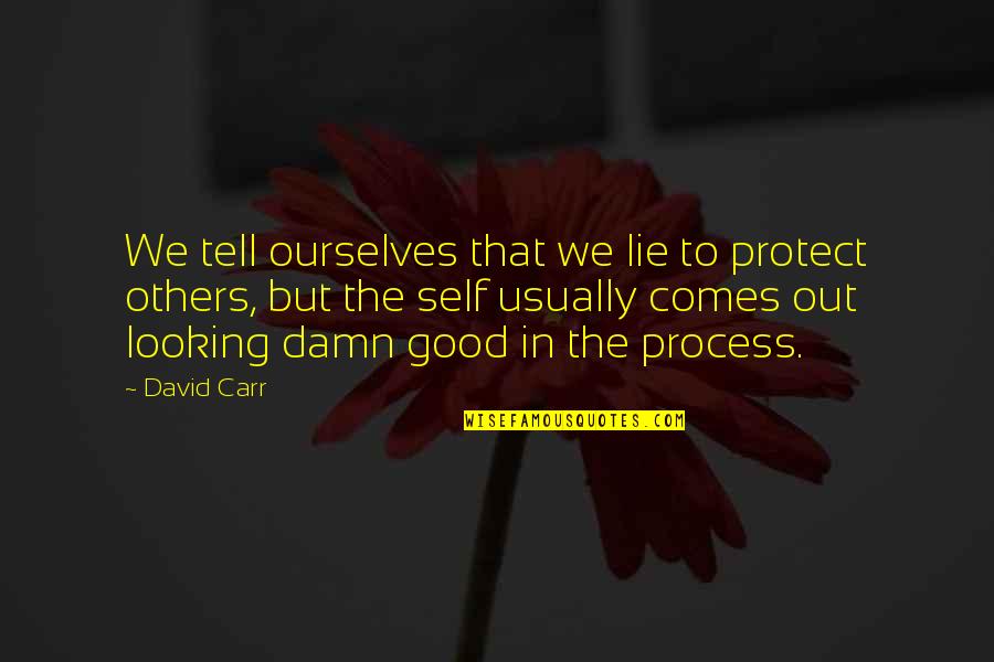 Bright Tomorrow Quotes By David Carr: We tell ourselves that we lie to protect Bright Tomorrow Quotes By David Carr: We tell ourselves that we lie to protect
