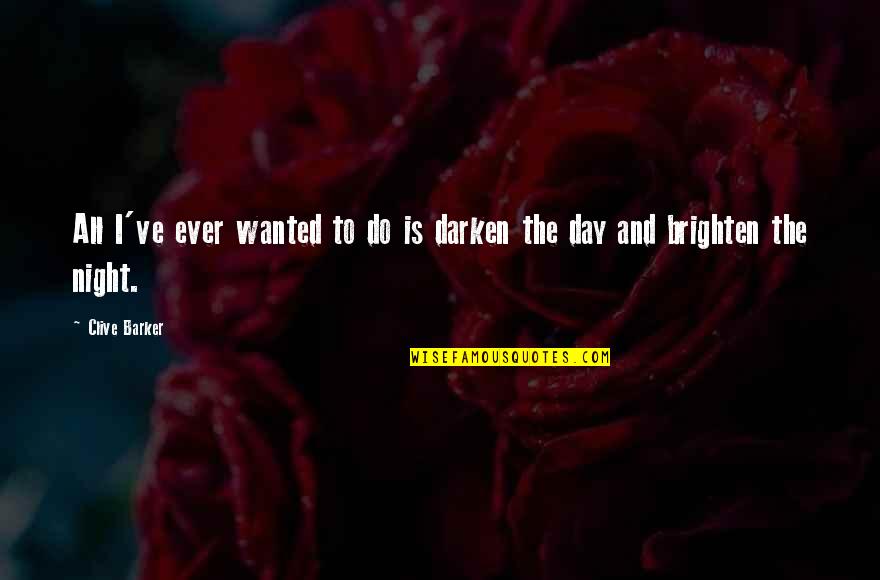 Brighten Day Quotes By Clive Barker: All I've ever wanted to do is darken