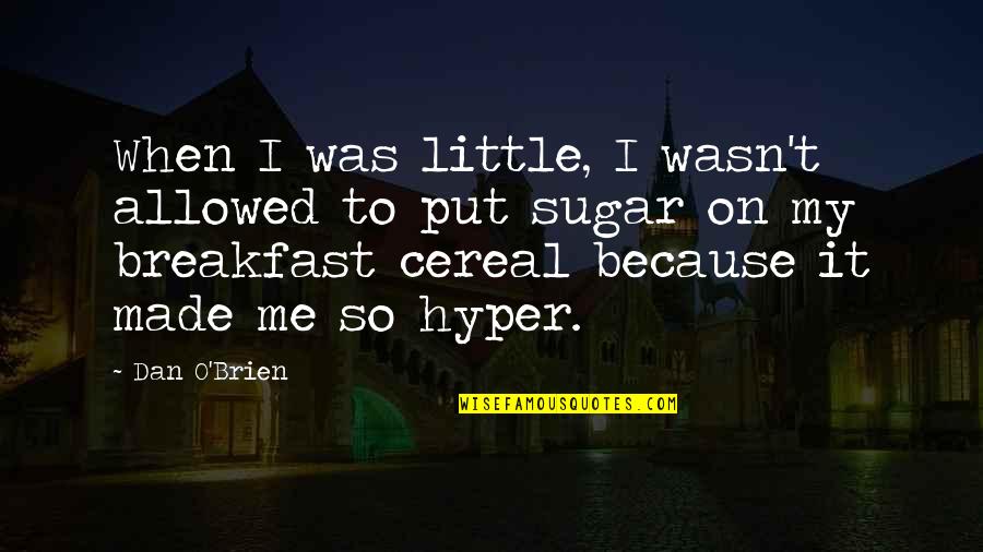 Brighten Day Quotes By Dan O'Brien: When I was little, I wasn't allowed to