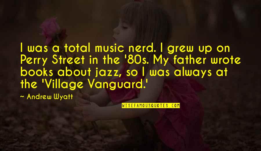 Brighten Her Day Quotes By Andrew Wyatt: I was a total music nerd. I grew Brighten Her Day Quotes By Andrew Wyatt: I was a total music nerd. I grew
