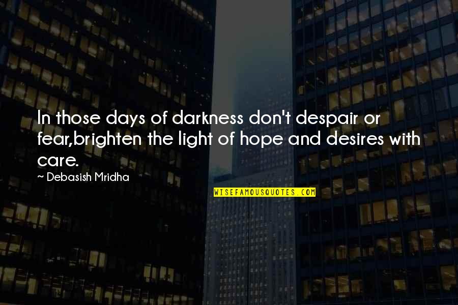 Brighten Life Quotes By Debasish Mridha: In those days of darkness don't despair or