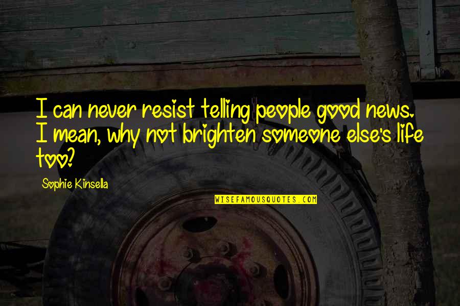 Brighten Life Quotes By Sophie Kinsella: I can never resist telling people good news.