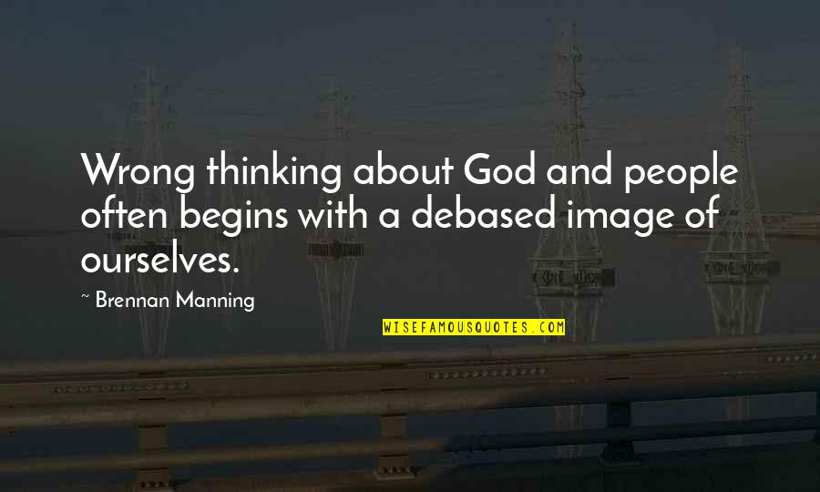 Brighten Me Up Quotes By Brennan Manning: Wrong thinking about God and people often begins