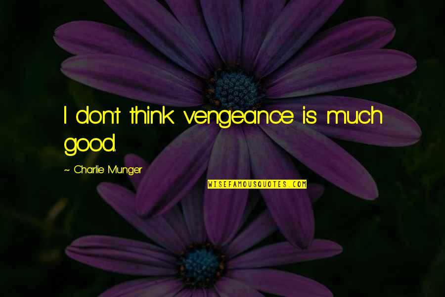 Brighten Someone's Day Quotes By Charlie Munger: I don't think vengeance is much good.