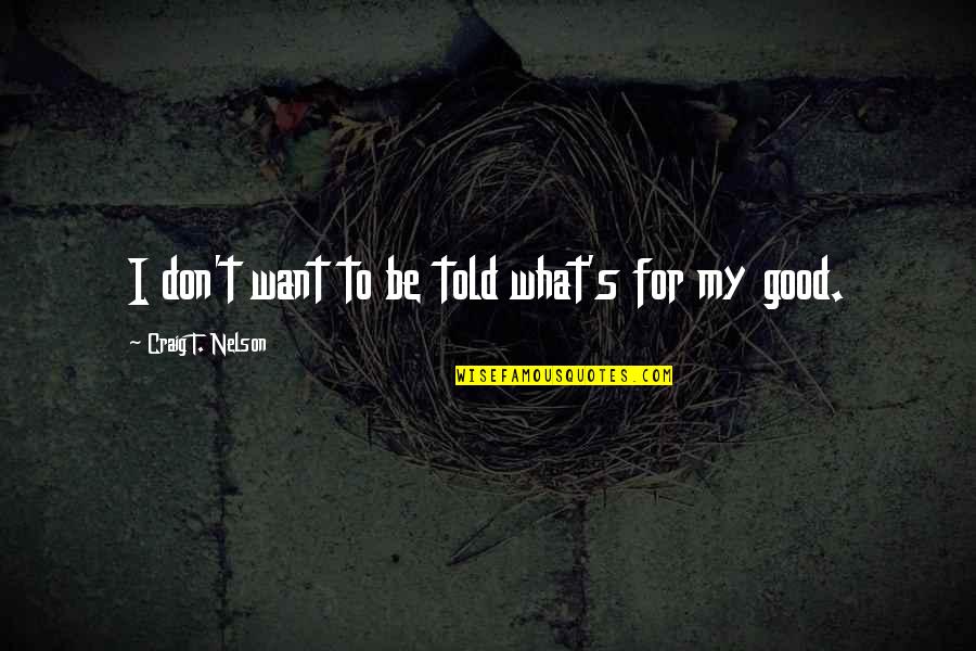 Brighten Someone's Day Quotes By Craig T. Nelson: I don't want to be told what's for