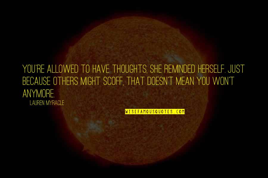 Brighten Someone's Day Quotes By Lauren Myracle: You're allowed to have thoughts, she reminded herself.