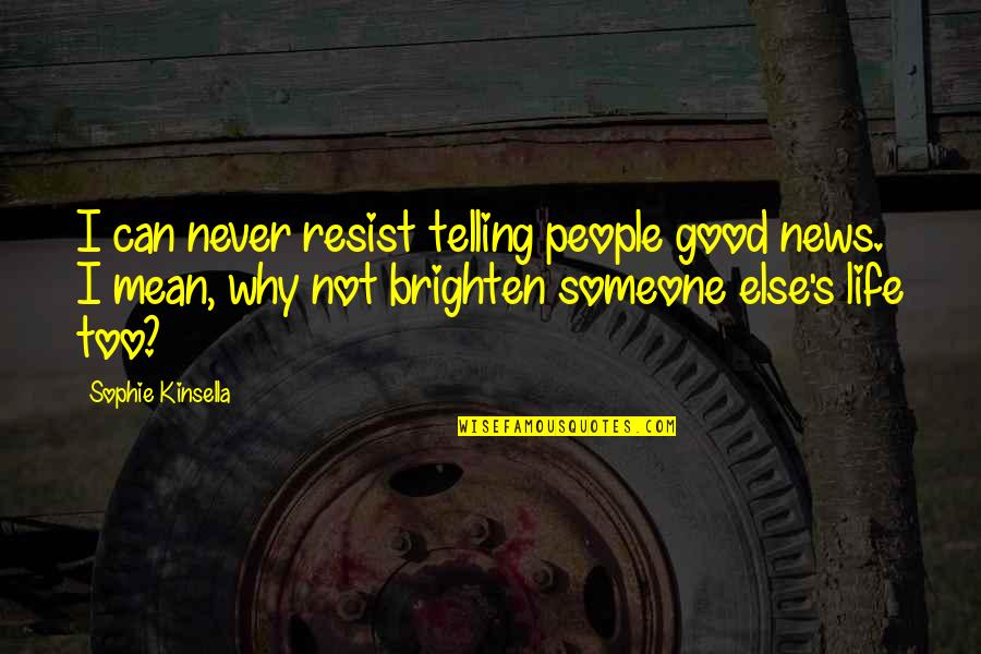 Brighten Someone's Day Quotes By Sophie Kinsella: I can never resist telling people good news.