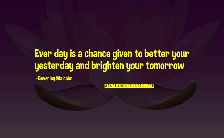 Brighten The Day Quotes By Beverley Malcolm: Ever day is a chance given to better