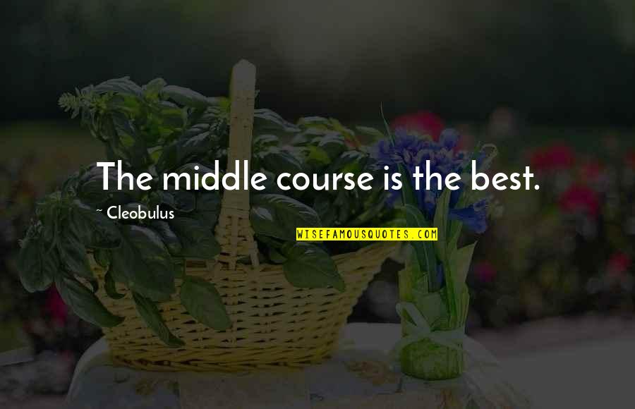 Brighten The Day Quotes By Cleobulus: The middle course is the best.