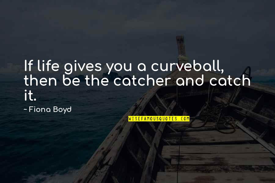 Brighten The Mood Quotes By Fiona Boyd: If life gives you a curveball, then be