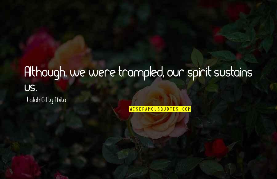 Brighten The Mood Quotes By Lailah Gifty Akita: Although, we were trampled, our spirit sustains us. Brighten The Mood Quotes By Lailah Gifty Akita: Although, we were trampled, our spirit sustains us.