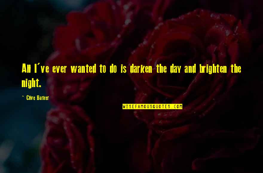 Brighten Up Day Quotes By Clive Barker: All I've ever wanted to do is darken