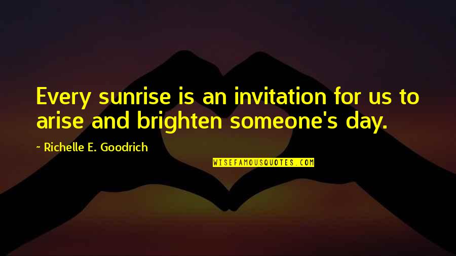 Brighten Up Day Quotes By Richelle E. Goodrich: Every sunrise is an invitation for us to