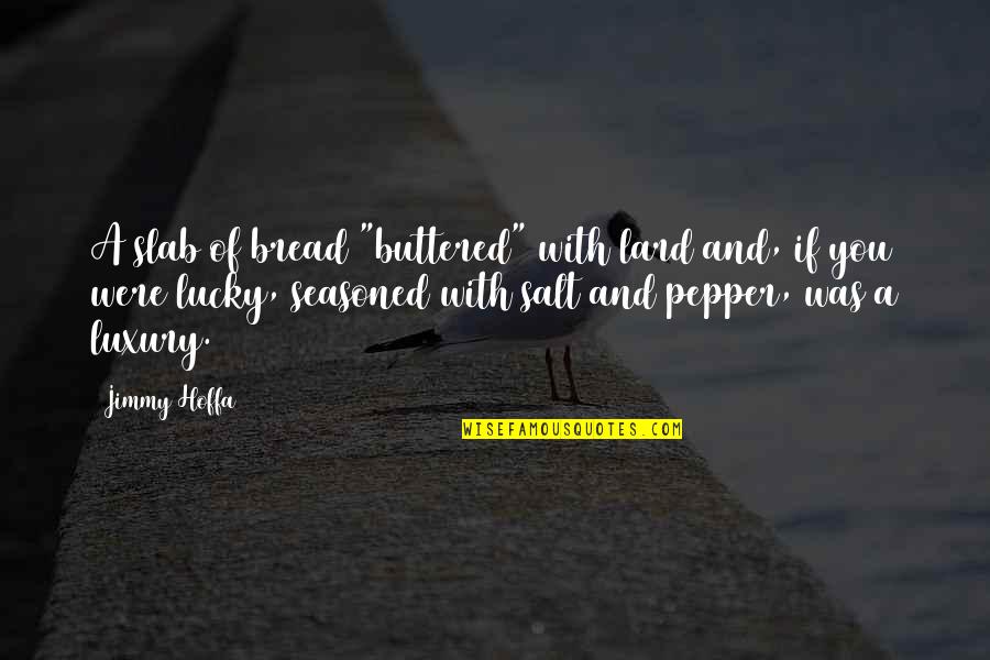 Brighten Up Her Day Quotes By Jimmy Hoffa: A slab of bread "buttered" with lard and,
