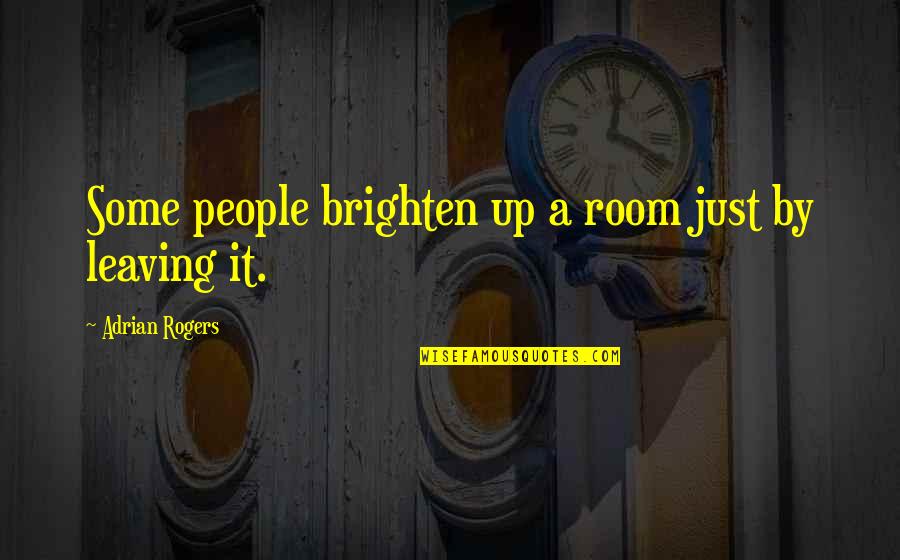 Brighten Up Quotes By Adrian Rogers: Some people brighten up a room just by