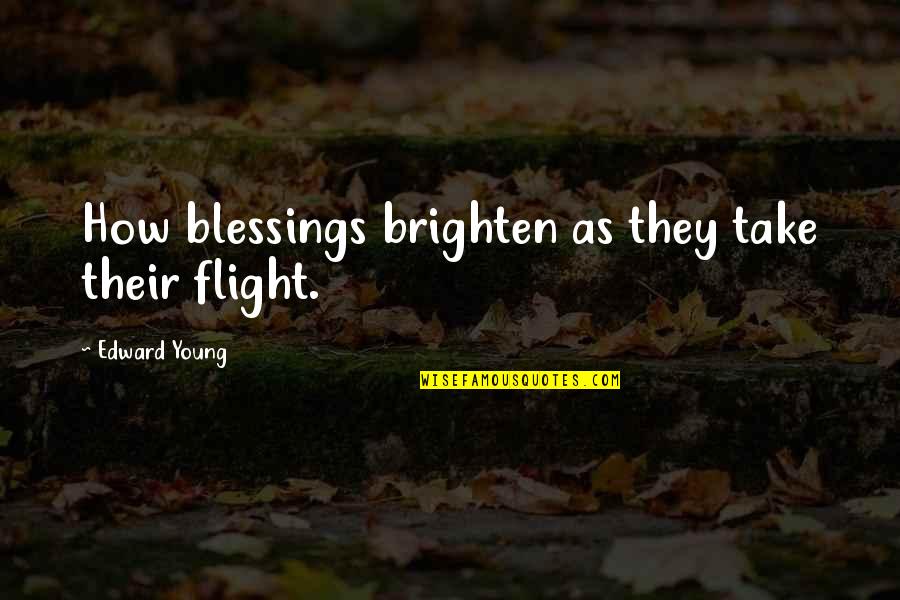 Brighten Up Quotes By Edward Young: How blessings brighten as they take their flight.