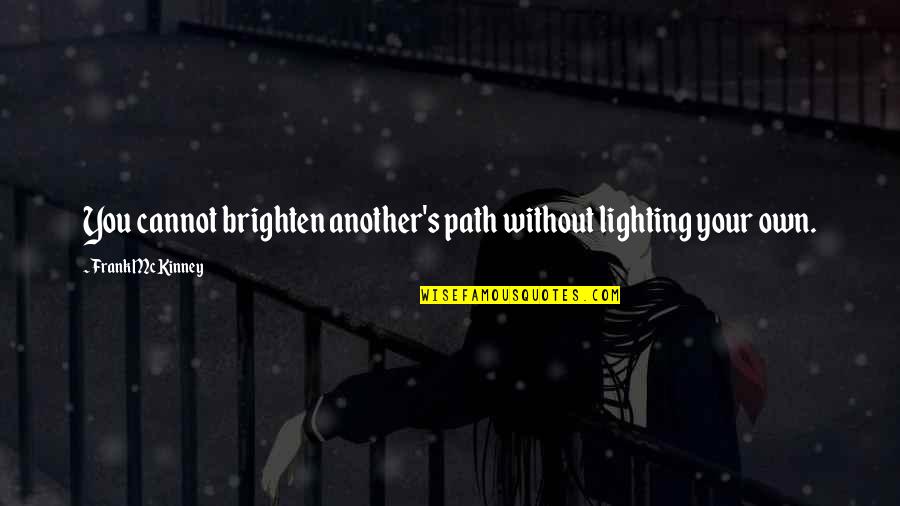 Brighten Up Quotes By Frank McKinney: You cannot brighten another's path without lighting your