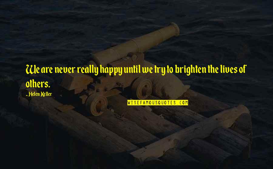 Brighten Up Quotes By Helen Keller: We are never really happy until we try