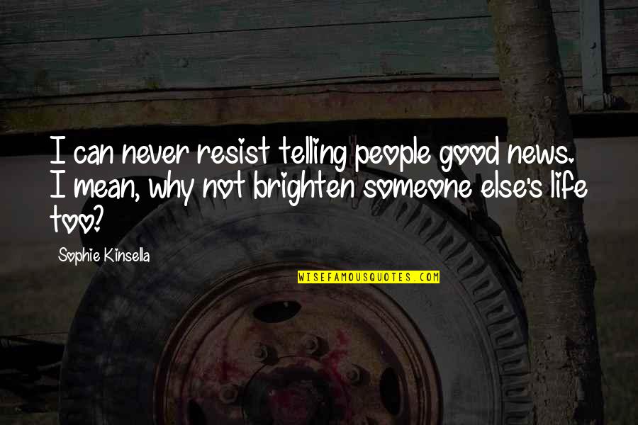 Brighten Up Quotes By Sophie Kinsella: I can never resist telling people good news.