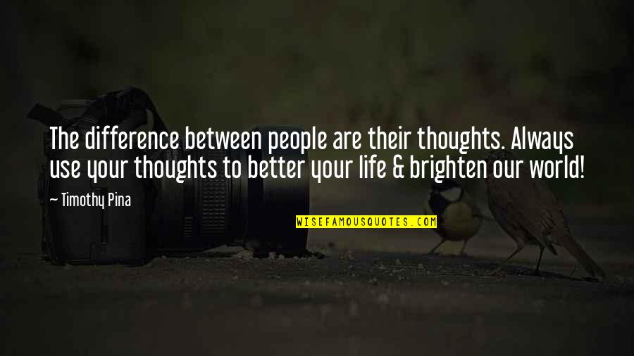 Brighten Up Quotes By Timothy Pina: The difference between people are their thoughts. Always