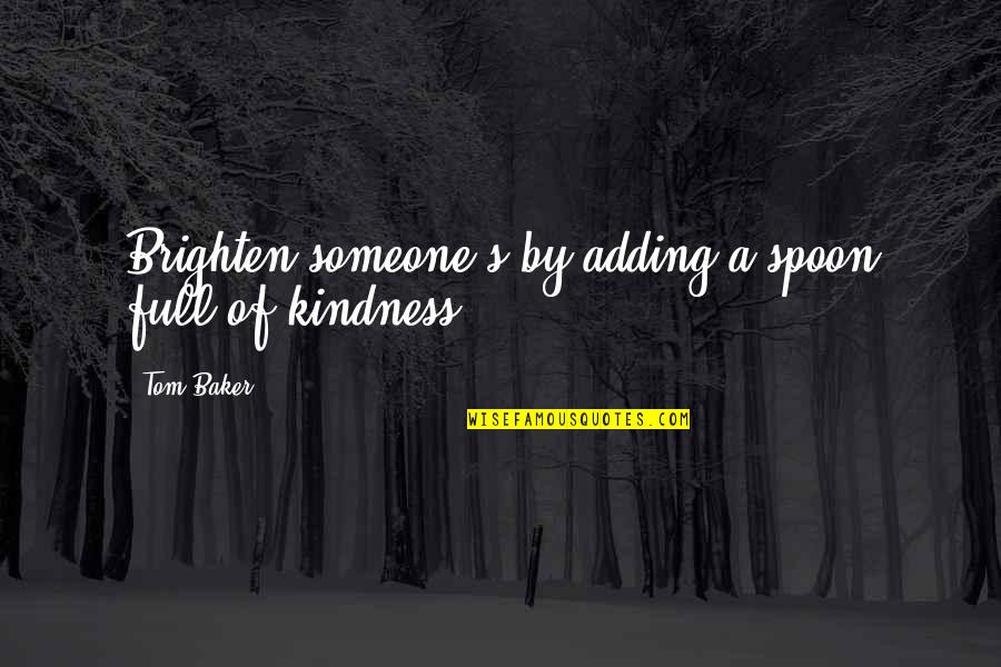 Brighten Up Quotes By Tom Baker: Brighten someone's by adding a spoon full of