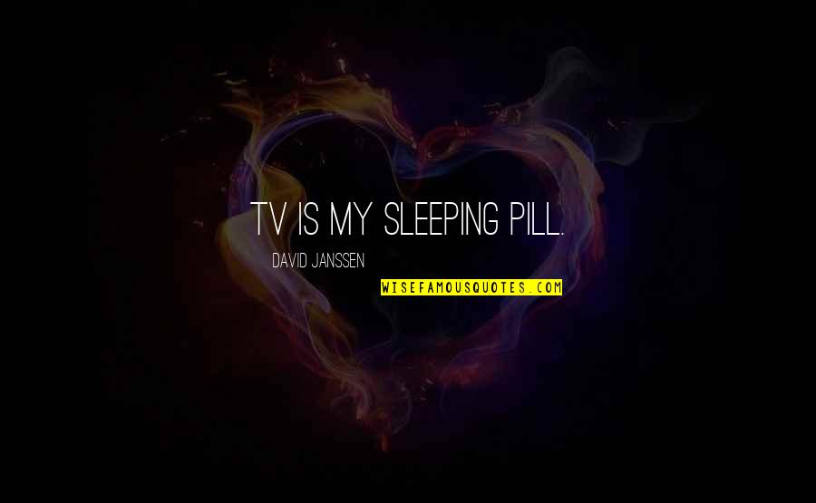 Brighten Your Future Quotes By David Janssen: TV is my sleeping pill. Brighten Your Future Quotes By David Janssen: TV is my sleeping pill.