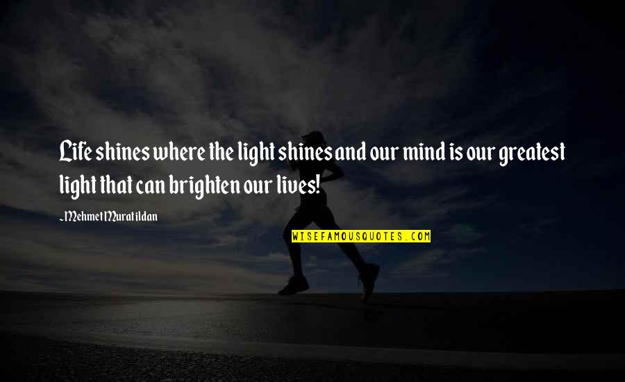 Brighten Your Life Quotes By Mehmet Murat Ildan: Life shines where the light shines and our