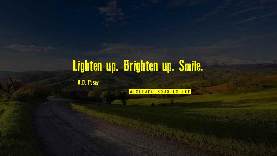 Brighten'd Quotes By A.D. Posey: Lighten up. Brighten up. Smile. Brighten'd Quotes By A.D. Posey: Lighten up. Brighten up. Smile.