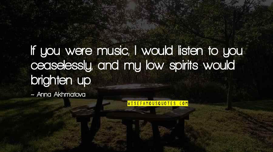 Brighten'd Quotes By Anna Akhmatova: If you were music, I would listen to Brighten'd Quotes By Anna Akhmatova: If you were music, I would listen to