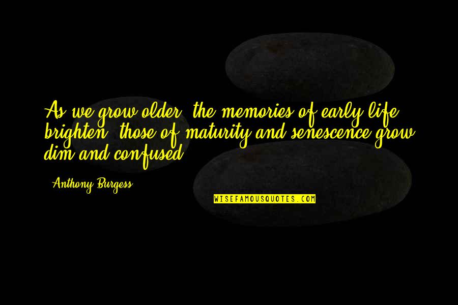 Brighten'd Quotes By Anthony Burgess: As we grow older, the memories of early Brighten'd Quotes By Anthony Burgess: As we grow older, the memories of early