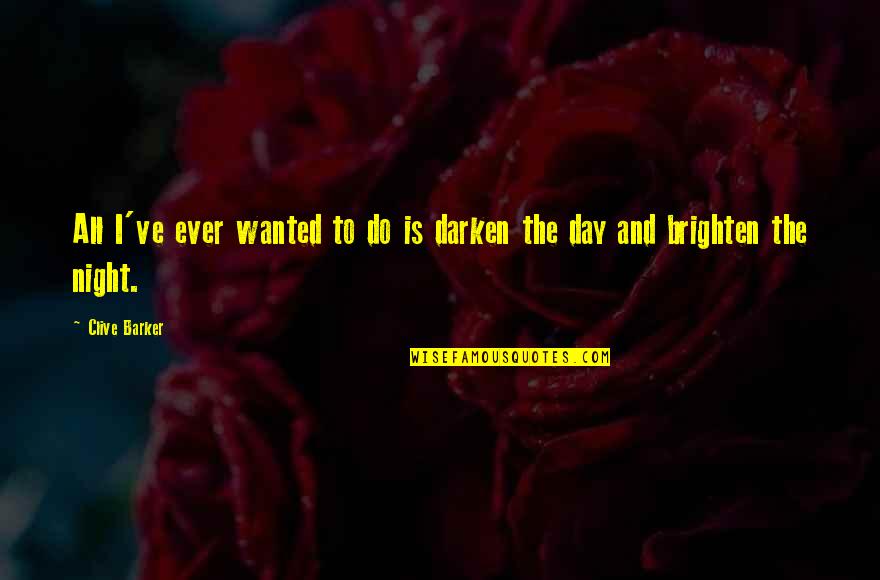 Brighten'd Quotes By Clive Barker: All I've ever wanted to do is darken