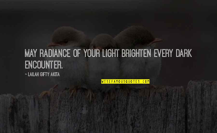 Brighten'd Quotes By Lailah Gifty Akita: May radiance of your light brighten every dark Brighten'd Quotes By Lailah Gifty Akita: May radiance of your light brighten every dark