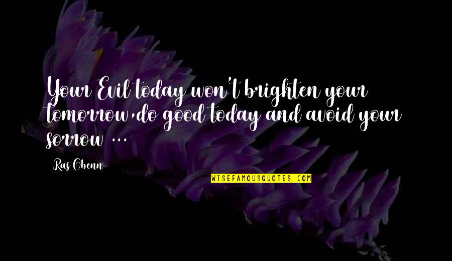 Brighten'd Quotes By Ras Obenn: Your Evil today won't brighten your tomorrow,do good