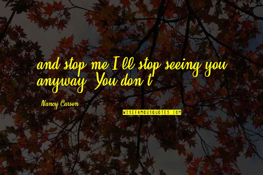 Brightened Cream Quotes By Nancy Carson: and stop me I'll stop seeing you anyway. Brightened Cream Quotes By Nancy Carson: and stop me I'll stop seeing you anyway.
