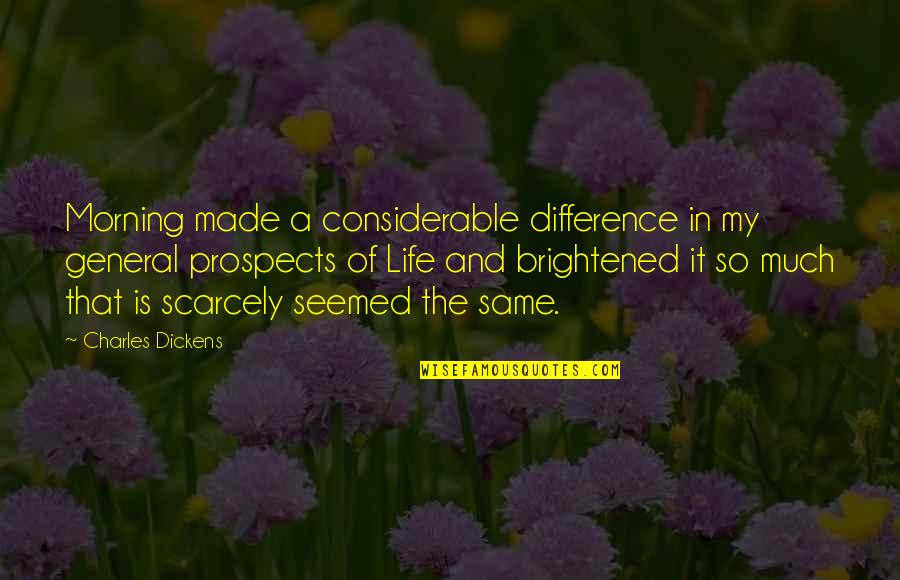 Brightened Quotes By Charles Dickens: Morning made a considerable difference in my general