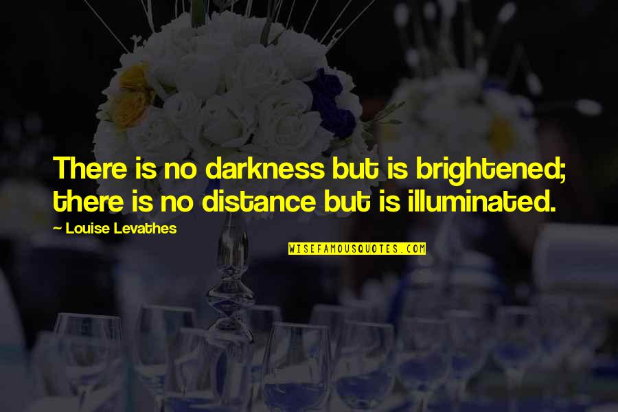 Brightened Quotes By Louise Levathes: There is no darkness but is brightened; there